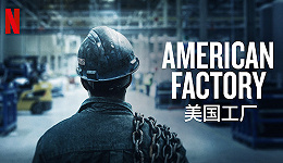 《美国工厂》获奥斯卡最佳纪录长片：是“美国梦”的破碎还是全球中产的挽歌？