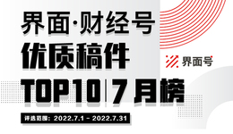 界面·财经号优质稿件TOP10|2022年7月榜