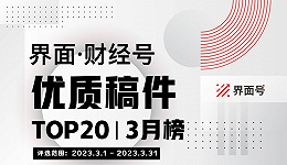 界面·财经号优质稿件TOP20|2023年3月榜