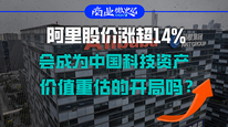 阿里股价涨超14%，会成为中国科技资产价值重估的开局吗？｜商业微史记