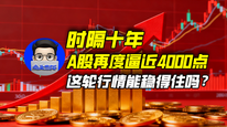 时隔十年，A股再度逼近4000点，这轮行情能稳得住吗？｜商业微史记