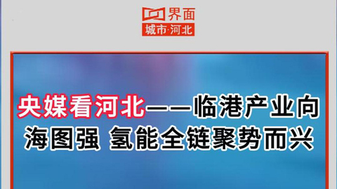 央媒看河北｜临港产业向海图强 氢能全链聚势而兴